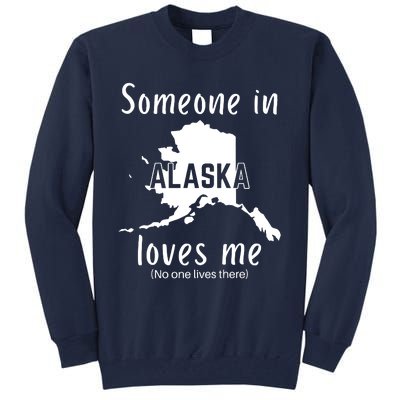 Someone In Alaska Loves Me Self Deprecating Tall Sweatshirt