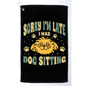 Sorry I Am Late I Was Dog Sitting Animal Pet Caretaker Gift Platinum Collection Golf Towel