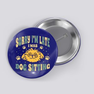 Sorry I Am Late I Was Dog Sitting Animal Pet Caretaker Gift Button