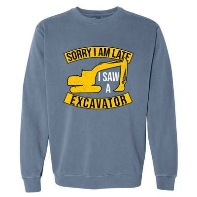 Sorry I Am Late I Saw A Excavator Gift Garment-Dyed Sweatshirt