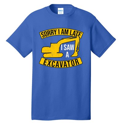 Sorry I Am Late I Saw A Excavator Gift Tall T-Shirt