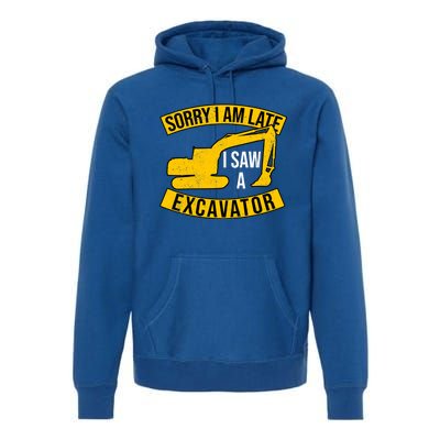 Sorry I Am Late I Saw A Excavator Gift Premium Hoodie