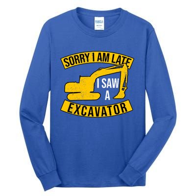 Sorry I Am Late I Saw A Excavator Gift Tall Long Sleeve T-Shirt