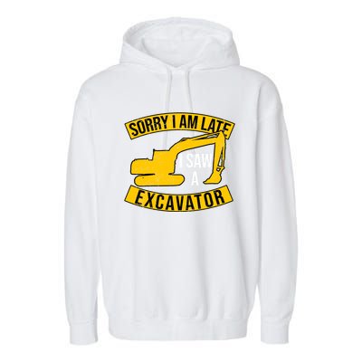 Sorry I Am Late I Saw A Excavator Gift Garment-Dyed Fleece Hoodie