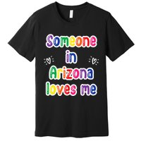 Someone In Arizona Loves Me Premium T-Shirt