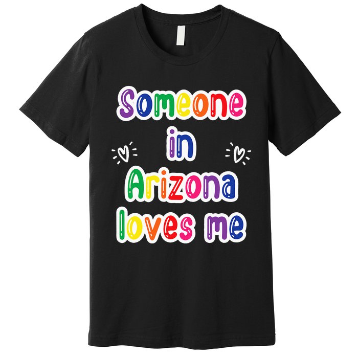 Someone In Arizona Loves Me Premium T-Shirt