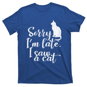 Sorry I Am Late I Saw Cat Sarcastic Funny Cat Lover Quotes Cute Gift T-Shirt