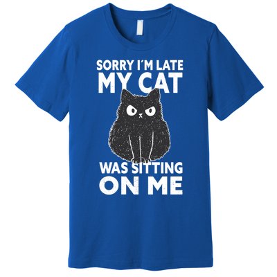 Sorry I Am Late My Cat Was Sitting On Me Gift Cat Lover Cat Gift Premium T-Shirt