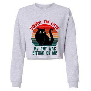 Sorry I Am Late My Cat Was Sitting On Me Cat Lover Designs Cute Gift Cropped Pullover Crew