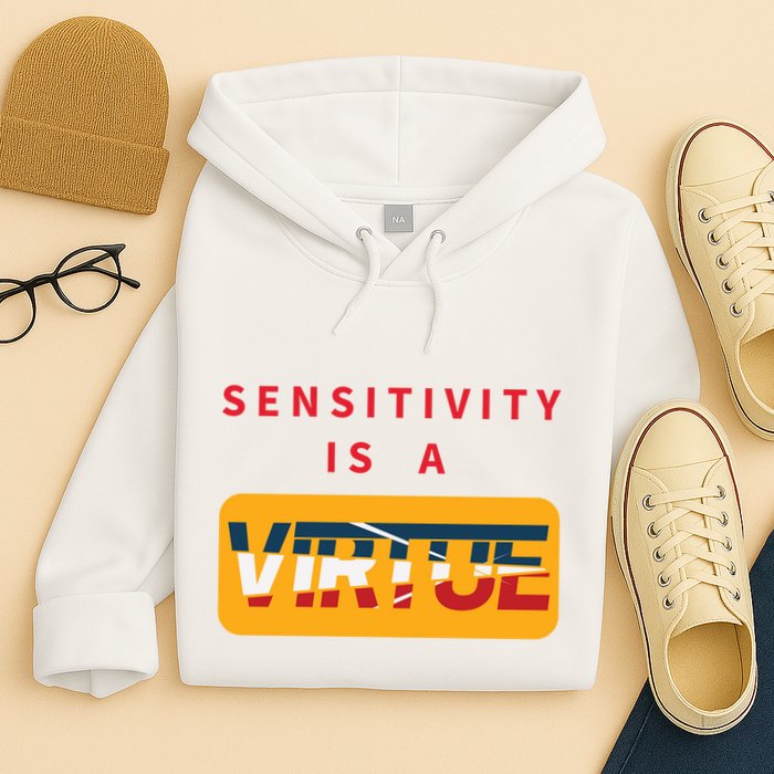 Sensitivity Is A Virtue Tshirt Hoodie