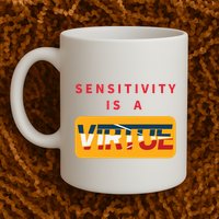 Sensitivity Is A Virtue Tshirt Mug