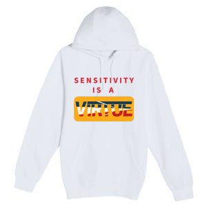 Sensitivity Is A Virtue Tshirt Premium Pullover Hoodie