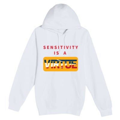 Sensitivity Is A Virtue Tshirt Premium Pullover Hoodie