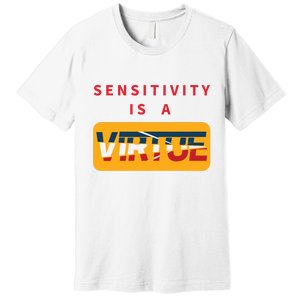 Sensitivity Is A Virtue Tshirt Premium T-Shirt