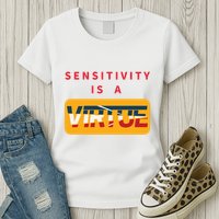 Sensitivity Is A Virtue Tshirt Womens T-Shirt