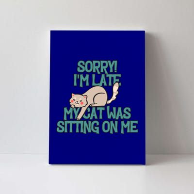 Sorry I Am Late My Cat Was Sitting On Me Cat Lover Designs Gift Canvas