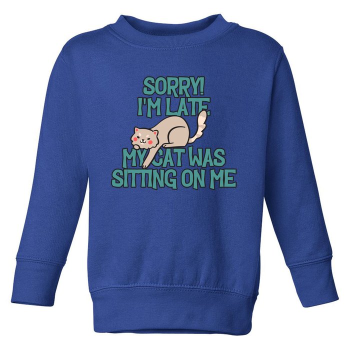 Sorry I Am Late My Cat Was Sitting On Me Cat Lover Designs Gift Toddler Sweatshirt