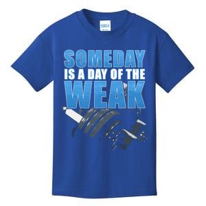 Someday Is A Day Of The Weak Fitness And Life Motivation Quote Cute Gift Kids T-Shirt