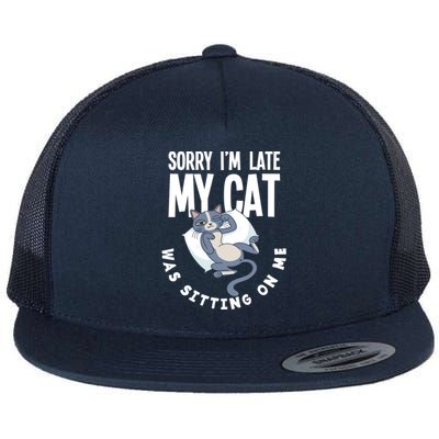 Sorry I Am Late My Cat Was Sitting On Me Pet Cat Owner Cat Gift Flat Bill Trucker Hat