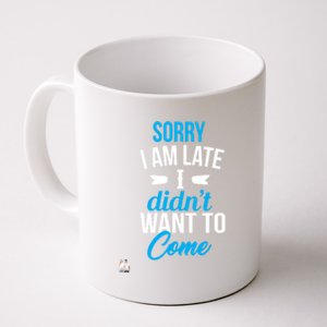 Sorry I Am Late I Didn't Want To Come Gift Coffee Mug