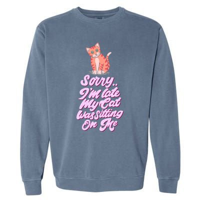 Sorry I Am Late My Cat Was Sleeping On Me Great Gift Garment-Dyed Sweatshirt