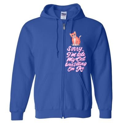 Sorry I Am Late My Cat Was Sleeping On Me Great Gift Full Zip Hoodie