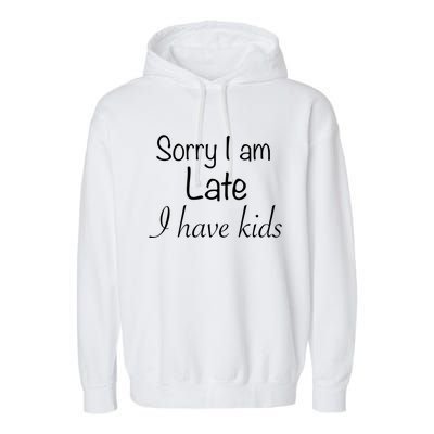 Sorry I Am Late I Have Gift Garment-Dyed Fleece Hoodie