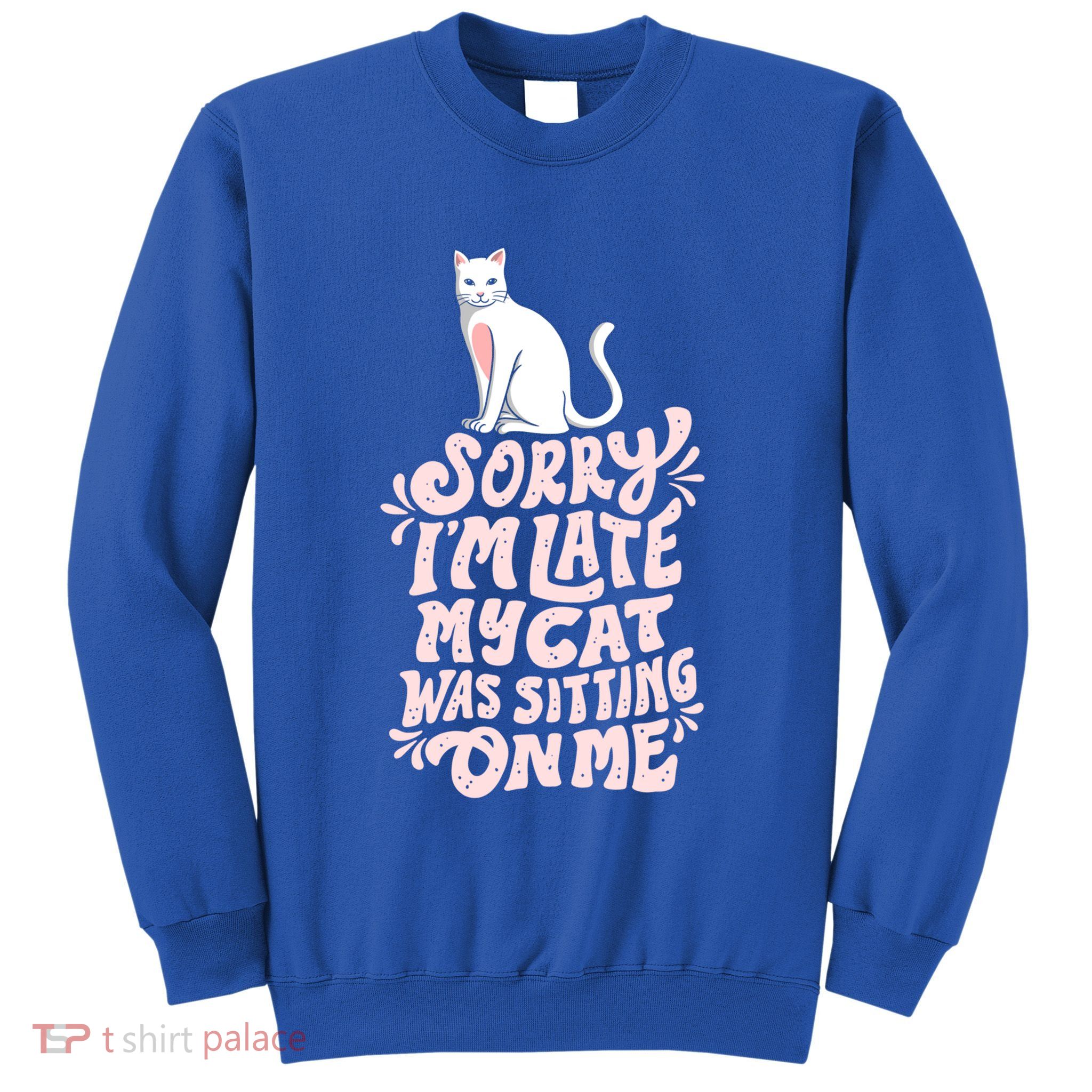 Sorry I Am Late My Cat Was Sleeping On Me Great Gift Sweatshirt