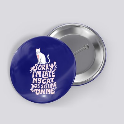 Sorry I Am Late My Cat Was Sleeping On Me Great Gift Button