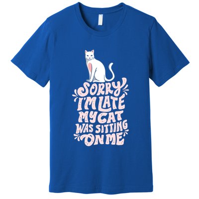Sorry I Am Late My Cat Was Sleeping On Me Great Gift Premium T-Shirt