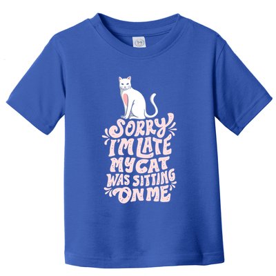 Sorry I Am Late My Cat Was Sleeping On Me Great Gift Toddler T-Shirt