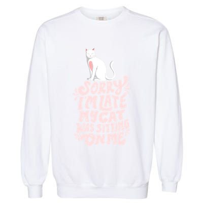 Sorry I Am Late My Cat Was Sleeping On Me Great Gift Garment-Dyed Sweatshirt