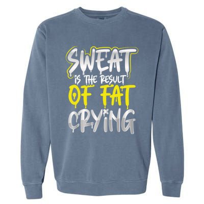 Sweat Is A Result Of Fat Crying Funny Gift Workout Gym Design Cool Gift Garment-Dyed Sweatshirt