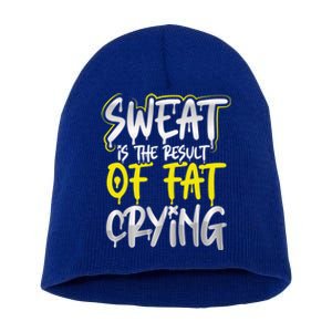 Sweat Is A Result Of Fat Crying Funny Gift Workout Gym Design Cool Gift Short Acrylic Beanie