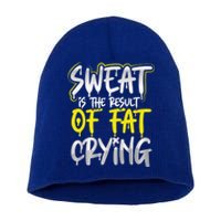 Sweat Is A Result Of Fat Crying Funny Gift Workout Gym Design Cool Gift Short Acrylic Beanie