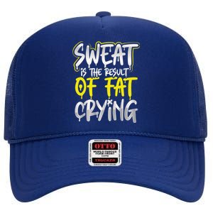 Sweat Is A Result Of Fat Crying Funny Gift Workout Gym Design Cool Gift High Crown Mesh Back Trucker Hat