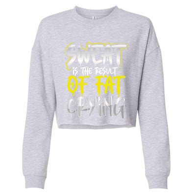 Sweat Is A Result Of Fat Crying Funny Gift Workout Gym Design Cool Gift Cropped Pullover Crew