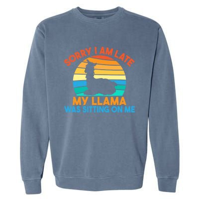 Sorry I Am Late My Llama Was Sitting On Me Funny Llama Meaningful Gift Garment-Dyed Sweatshirt