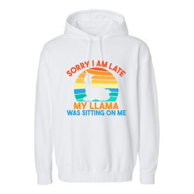 Sorry I Am Late My Llama Was Sitting On Me Funny Llama Meaningful Gift Garment-Dyed Fleece Hoodie