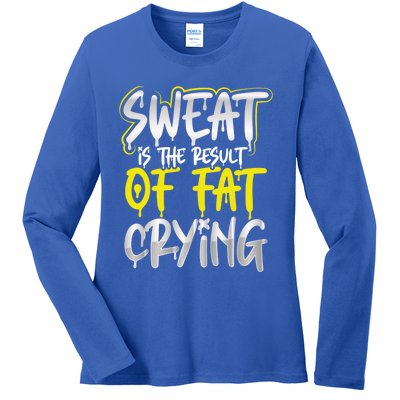 Sweat Is A Result Of Fat Crying Gift Workout Gym Design Gift Ladies Long Sleeve Shirt