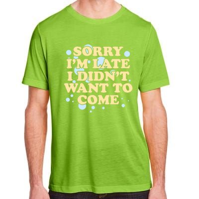 Sorry I Am Late I Did Not Want To Come Gift Adult ChromaSoft Performance T-Shirt