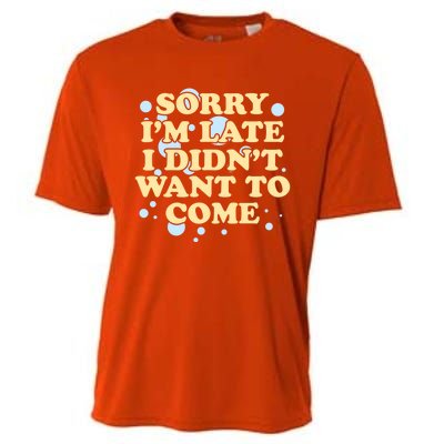 Sorry I Am Late I Did Not Want To Come Gift Cooling Performance Crew T-Shirt