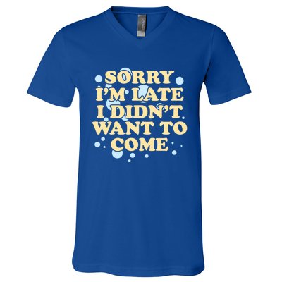 Sorry I Am Late I Did Not Want To Come Gift V-Neck T-Shirt