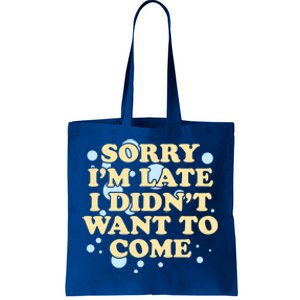 Sorry I Am Late I Did Not Want To Come Gift Tote Bag