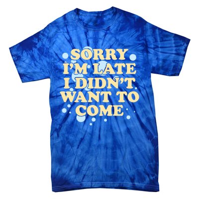 Sorry I Am Late I Did Not Want To Come Gift Tie-Dye T-Shirt