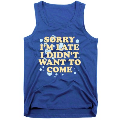 Sorry I Am Late I Did Not Want To Come Gift Tank Top