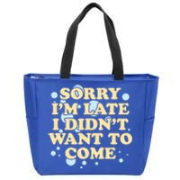 Sorry I Am Late I Did Not Want To Come Gift Zip Tote Bag