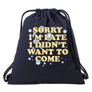 Sorry I Am Late I Did Not Want To Come Gift Drawstring Bag