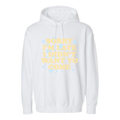 Sorry I Am Late I Did Not Want To Come Gift Garment-Dyed Fleece Hoodie