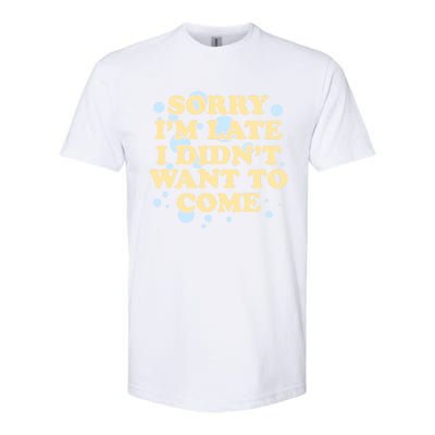 Sorry I Am Late I Did Not Want To Come Gift Softstyle CVC T-Shirt